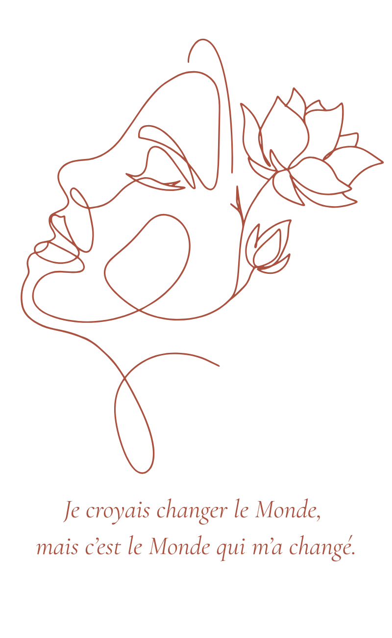 Je croyais changer le Monde, mais c'est le Monde qui m'a changé.