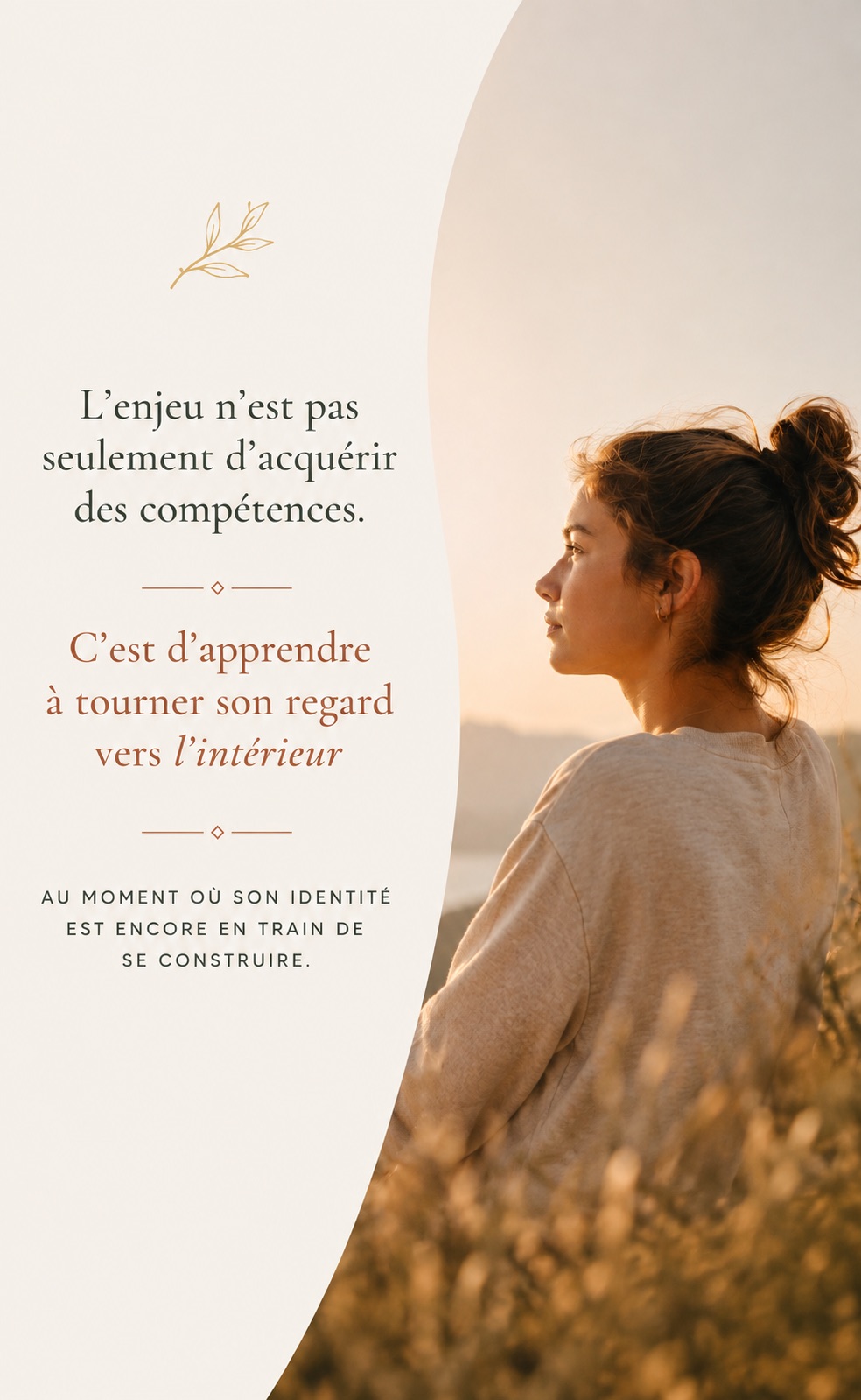 L'enjeu n'est pas seulement d'acquérir des compétences. C'est d'apprendre à tourner son regard vers l'intérieur, au moment où son identité est encore en train de se construire.